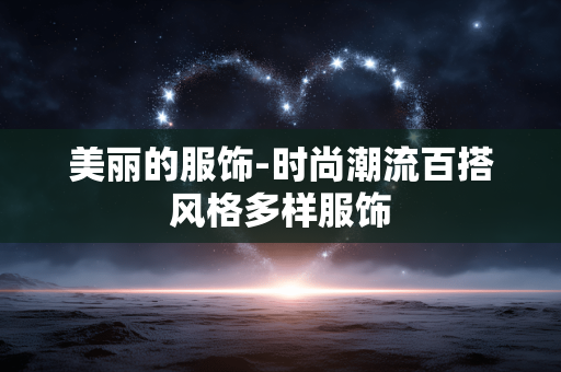 美丽的服饰-时尚潮流百搭风格多样服饰 美丽的服饰-时尚潮流百搭风格多样服饰