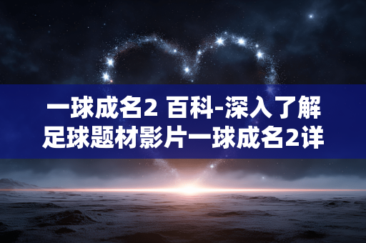 一球成名2 百科-深入了解足球题材影片一球成名2详情 一球成名2 百科-深入了解足球题材影片一球成名2详情