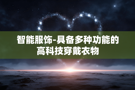 智能服饰-具备多种功能的高科技穿戴衣物 智能服饰-具备多种功能的高科技穿戴衣物