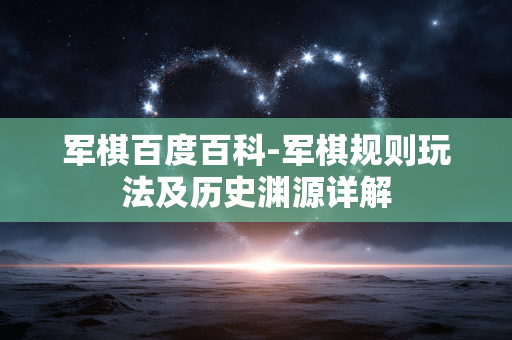 军棋百度百科-军棋规则玩法及历史渊源详解 军棋百度百科-军棋规则玩法及历史渊源详解