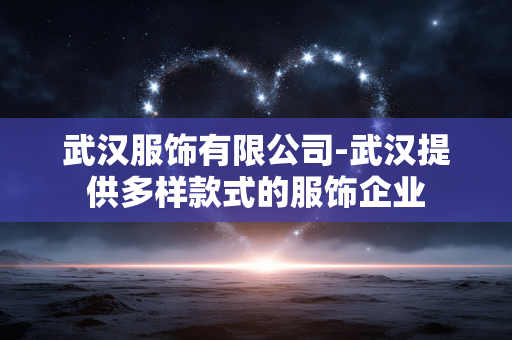 武汉服饰有限公司-武汉提供多样款式的服饰企业 武汉服饰有限公司-武汉提供多样款式的服饰企业