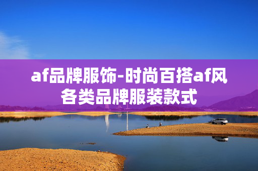 af品牌服饰-时尚百搭af风各类品牌服装款式 af品牌服饰-时尚百搭af风各类品牌服装款式