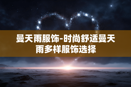 曼天雨服饰-时尚舒适曼天雨多样服饰选择 曼天雨服饰-时尚舒适曼天雨多样服饰选择