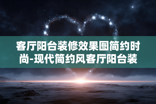 客厅阳台装修效果图简约时尚-现代简约风客厅阳台装修设计参考 客厅阳台装修效果图简约时尚-现代简约风客厅阳台装修设计参考