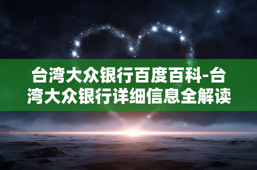 台湾大众银行百度百科-台湾大众银行详细信息全解读 台湾大众银行百度百科-台湾大众银行详细信息全解读