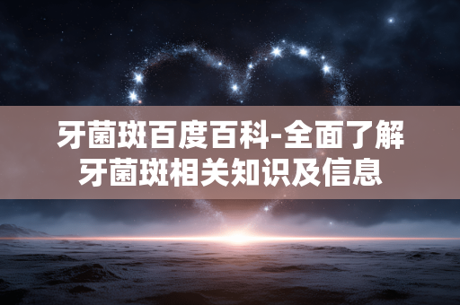牙菌斑百度百科-全面了解牙菌斑相关知识及信息