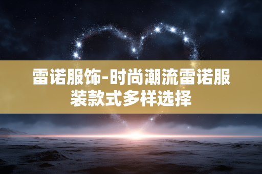 雷诺服饰-时尚潮流雷诺服装款式多样选择