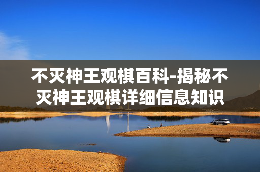 不灭神王观棋百科-揭秘不灭神王观棋详细信息知识