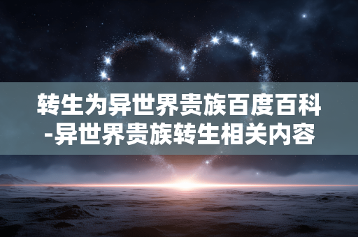 转生为异世界贵族百度百科-异世界贵族转生相关内容全解析