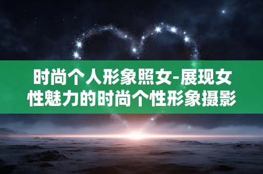 时尚个人形象照女-展现女性魅力的时尚个性形象摄影 时尚个人形象照女-展现女性魅力的时尚个性形象摄影