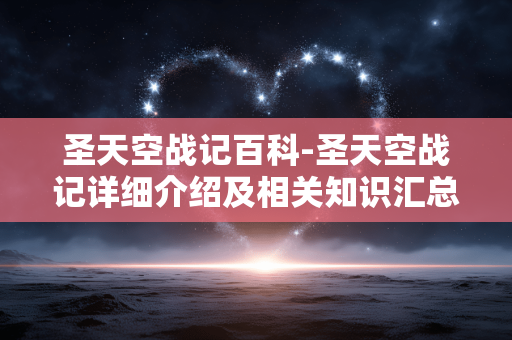 圣天空战记百科-圣天空战记详细介绍及相关知识汇总