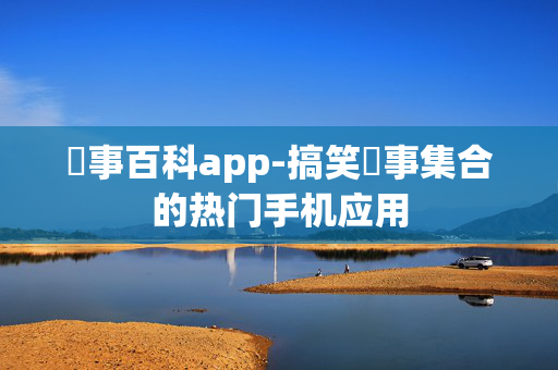 囧事百科app-搞笑囧事集合的热门手机应用