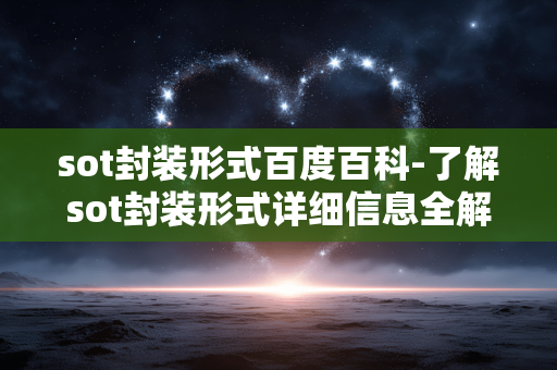 sot封装形式百度百科-了解sot封装形式详细信息全解析