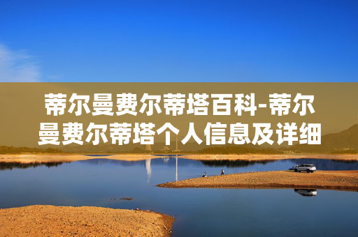 蒂尔曼费尔蒂塔百科-蒂尔曼费尔蒂塔个人信息及详细经历探秘