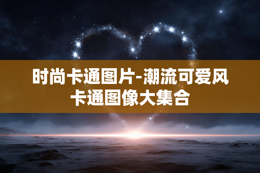 时尚卡通图片-潮流可爱风卡通图像大集合 时尚卡通图片-潮流可爱风卡通图像大集合