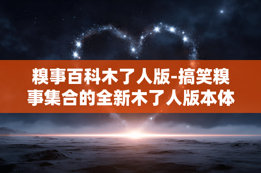 糗事百科木了人版-搞笑糗事集合的全新木了人版本体验