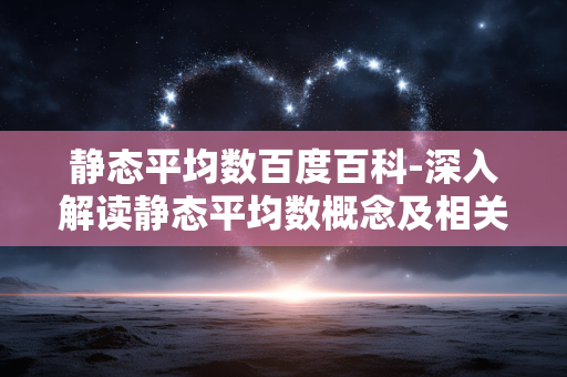 静态平均数百度百科-深入解读静态平均数概念及相关知识
