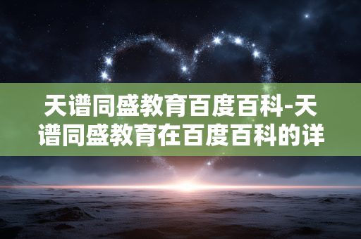 天谱同盛教育百度百科-天谱同盛教育在百度百科的详细介绍