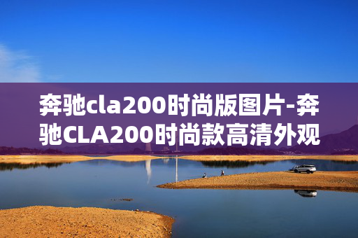 奔驰cla200时尚版图片-奔驰CLA200时尚款高清外观内饰图片展示