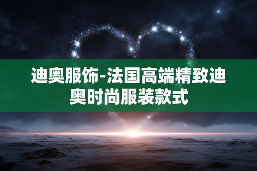 迪奥服饰-法国高端精致迪奥时尚服装款式 迪奥服饰-法国高端精致迪奥时尚服装款式