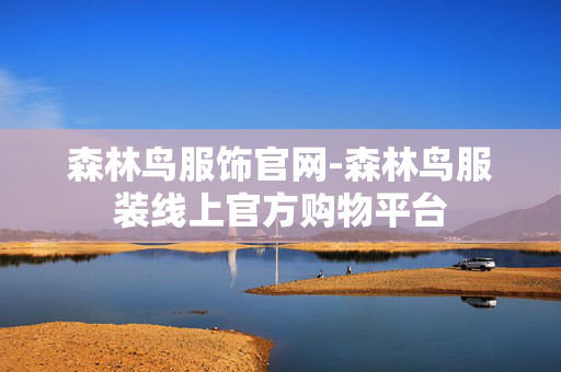 森林鸟服饰官网-森林鸟服装线上官方购物平台 森林鸟服饰官网-森林鸟服装线上官方购物平台