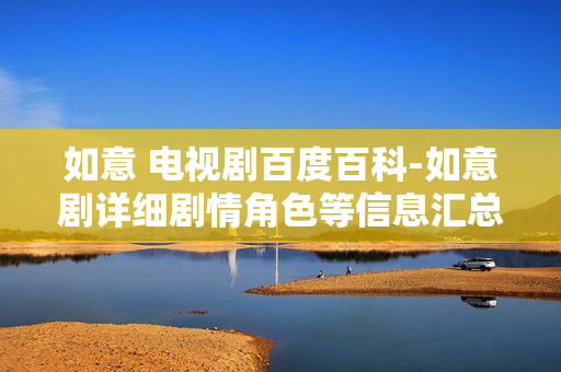 如意 电视剧百度百科-如意剧详细剧情角色等信息汇总