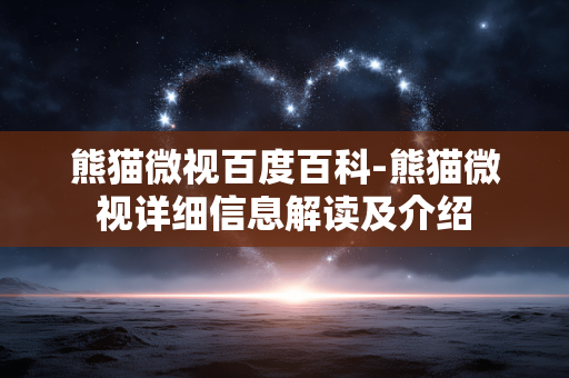 熊猫微视百度百科-熊猫微视详细信息解读及介绍