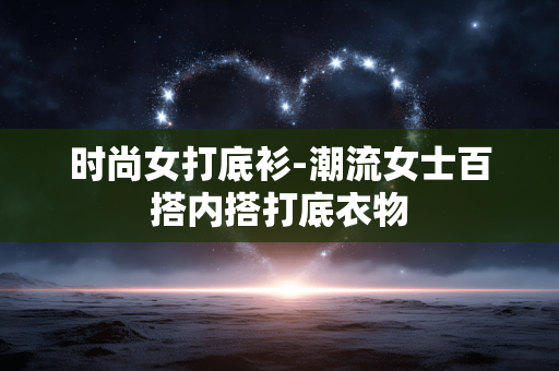 时尚女打底衫-潮流女士百搭内搭打底衣物