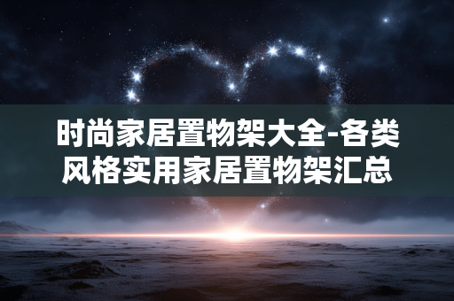时尚家居置物架大全-各类风格实用家居置物架汇总 时尚家居置物架大全-各类风格实用家居置物架汇总