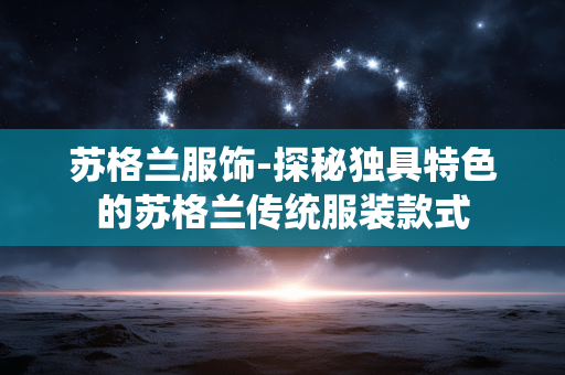 苏格兰服饰-探秘独具特色的苏格兰传统服装款式 苏格兰服饰-探秘独具特色的苏格兰传统服装款式