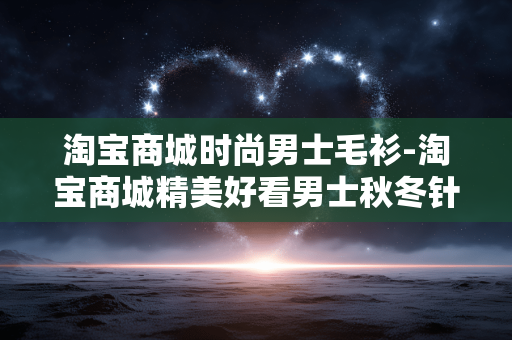 淘宝商城时尚男士毛衫-淘宝商城精美好看男士秋冬针织衫