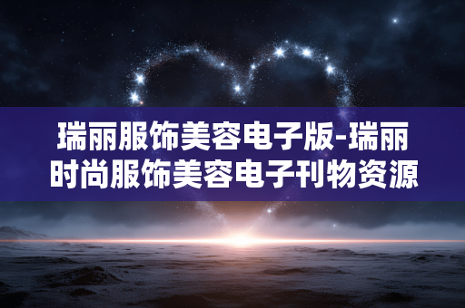 瑞丽服饰美容电子版-瑞丽时尚服饰美容电子刊物资源 瑞丽服饰美容电子版-瑞丽时尚服饰美容电子刊物资源