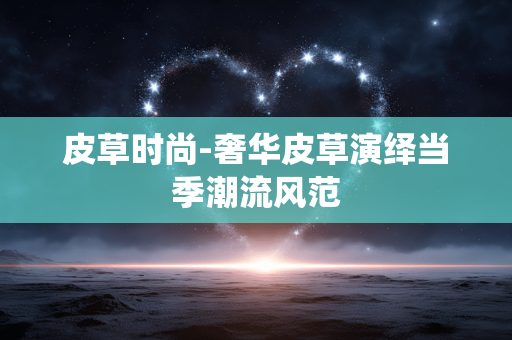 皮草时尚-奢华皮草演绎当季潮流风范 皮草时尚-奢华皮草演绎当季潮流风范