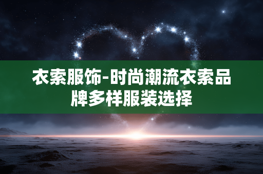 衣索服饰-时尚潮流衣索品牌多样服装选择