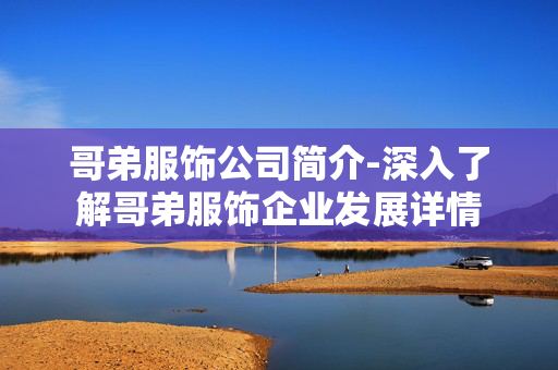 哥弟服饰公司简介-深入了解哥弟服饰企业发展详情