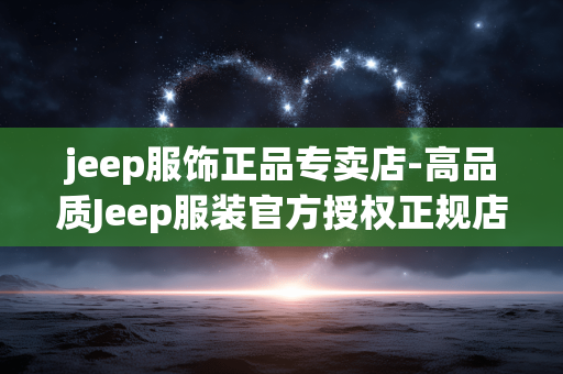 jeep服饰正品专卖店-高品质Jeep服装官方授权正规店铺