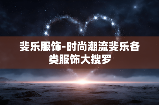 斐乐服饰-时尚潮流斐乐各类服饰大搜罗 斐乐服饰-时尚潮流斐乐各类服饰大搜罗