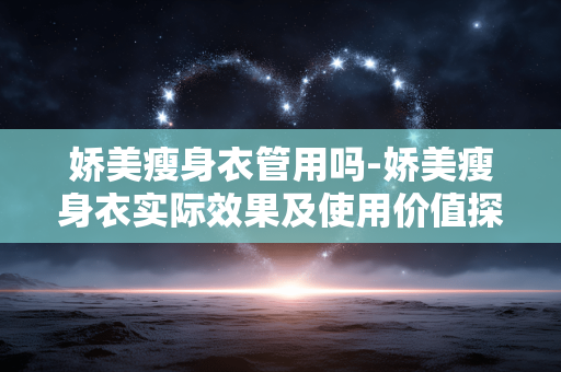 娇美瘦身衣管用吗-娇美瘦身衣实际效果及使用价值探究 娇美瘦身衣管用吗-娇美瘦身衣实际效果及使用价值探究