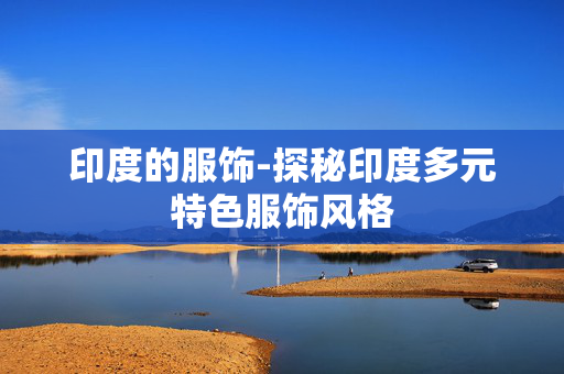 印度的服饰-探秘印度多元特色服饰风格