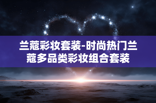 兰蔻彩妆套装-时尚热门兰蔻多品类彩妆组合套装
