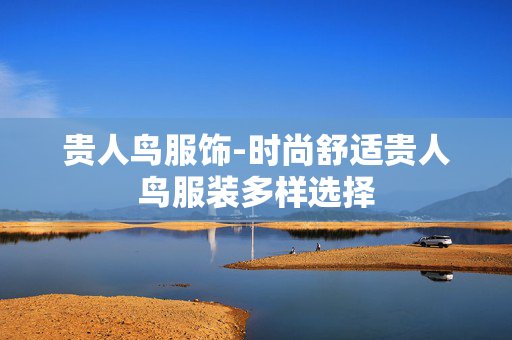 贵人鸟服饰-时尚舒适贵人鸟服装多样选择 贵人鸟服饰-时尚舒适贵人鸟服装多样选择