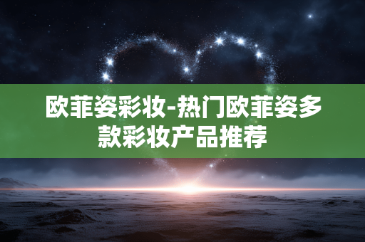 欧菲姿彩妆-热门欧菲姿多款彩妆产品推荐