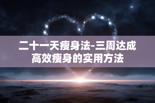 二十一天瘦身法-三周达成高效瘦身的实用方法 二十一天瘦身法-三周达成高效瘦身的实用方法