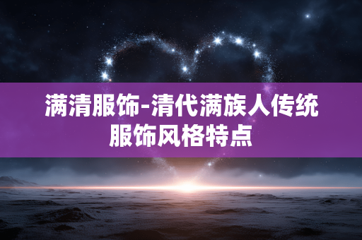 满清服饰-清代满族人传统服饰风格特点