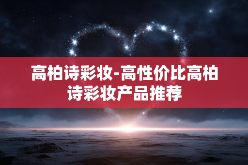 高柏诗彩妆-高性价比高柏诗彩妆产品推荐