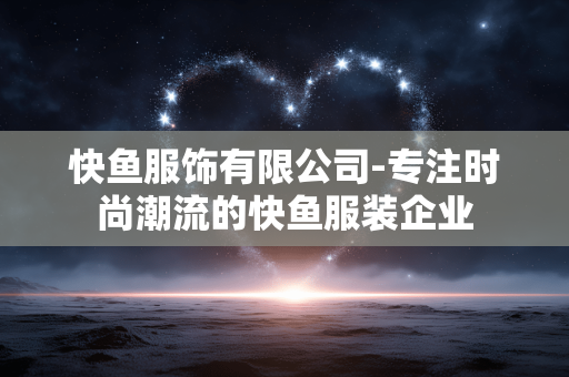 快鱼服饰有限公司-专注时尚潮流的快鱼服装企业