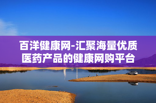 百洋健康网-汇聚海量优质医药产品的健康网购平台