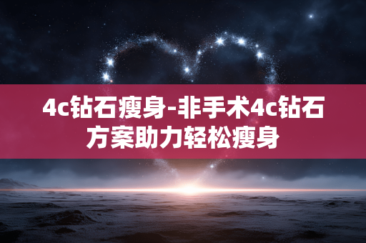 4c钻石瘦身-非手术4c钻石方案助力轻松瘦身