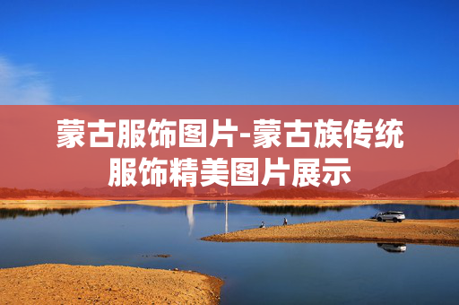 蒙古服饰图片-蒙古族传统服饰精美图片展示 蒙古服饰图片-蒙古族传统服饰精美图片展示