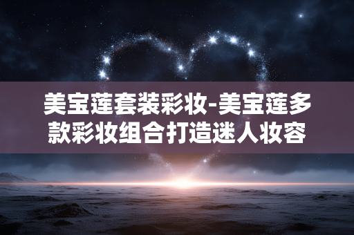 美宝莲套装彩妆-美宝莲多款彩妆组合打造迷人妆容 美宝莲套装彩妆-美宝莲多款彩妆组合打造迷人妆容